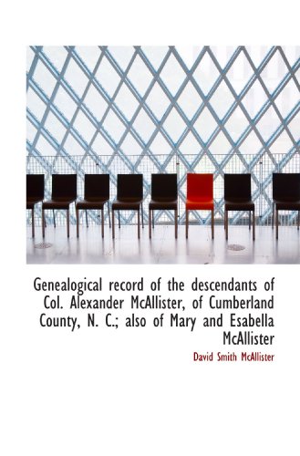 Genealogical record of the descendants of Col. Alexander McAllister, of Cumberland County, N. C.; al