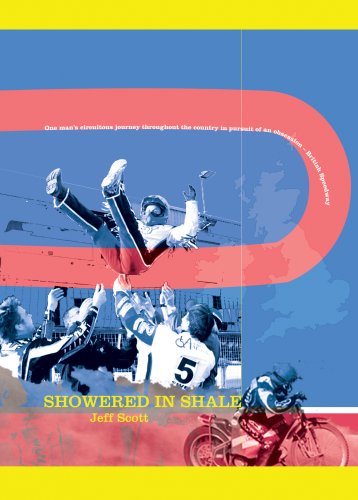 Showered in Shale: One Man's Circuitous Journey Throughout the Country in Pursuit of an Obsession: British Speedway