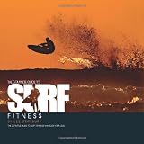 The Complete Guide to Surf Fitness: The Definitive Guide to Surf Training Whatever Your Level
