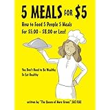 5 Meals for $5 - How to Feed 5 People 5 Meals for $5.00 - $8.00 or Less You Don't Need to Be Wealthy To Eat Healthy