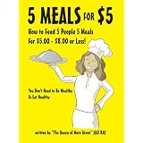 5 Meals for $5 - How to Feed 5 People 5 Meals for $5.00 - $8.00 or Less! You Don't Need to Be Wealthy To Eat Healthy