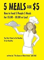 5 Meals for $5 - How to Feed 5 People 5 Meals for $5.00 - $8.00 or Less! You Don't Need to Be Wealthy To Eat Healthy