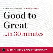 Summary: Good to Great...in 30 Minutes - A Concise Summary of Jim Collins' Best-Selling Book: 30-Minute Expert Summaries | [30 Minute Expert Summaries]