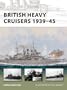 British Heavy Cruisers 1939-45 (New Vanguard)
