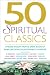 50 Spiritual Classics: Timeless Wisdom from 50 Great Books of Inner Discovery, Enlightenment and Purpose 50 Spiritual Classics: Timeless Wisdom from 50 Great Books of Inner Discovery, Enlightenment and Purpose