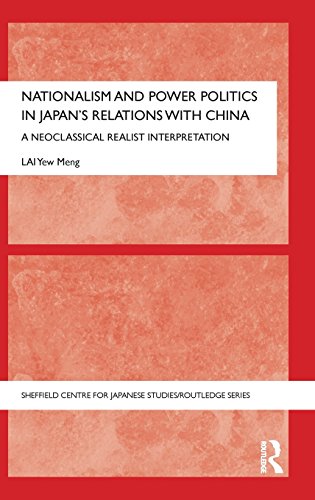 Nationalism and Power Politics in Japan's Relations with China: A Neoclassical Realist Interpretation (Sheffield Centre for Japanese Studies/Routledge Series)