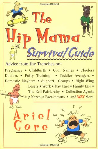 The Hip Mama Survival Guide: Advice From the Trenches On: Pregnancy,Childbirth,Cool Names,Clueless Doctors,Potty Training,Toddler