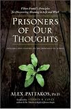 Prisoners of Our Thoughts: Viktor Frankl's Principles for Discovering Meaning in Life and Work
