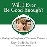 Will I Ever Be Good Enough?: Healing the Daughters of Narcissistic Mothers