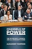 Channels of Power: The Un Security Council and U.s. Statecraft in Iraq