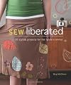 Sew Liberated: 30 Stylish Projects for the Modern Sewist