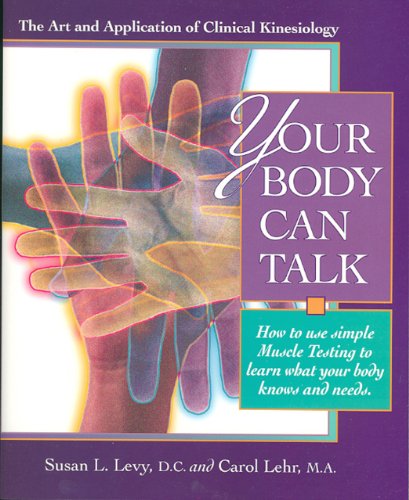 Your Body Can Talk: The Art and Application of Clinical Kinesiology / How to use simple Muscle Testing to learn what you