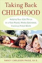 Taking Back Childhood: Helping Your Kids Thrive in a Fast-Paced, Media-Saturated, Violence-Filled World