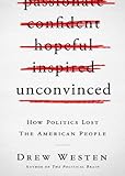 Unconvinced: How Politics Lost the American People Library Edition