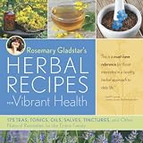 RosemaryGladstar'sHerbalRecipesforVibrantHealth:175Teas,Tonics,Oils,Salves,Tinctures,andOtherNaturalRemediesfortheEntireFamily