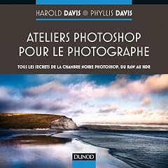 Ateliers Photoshop pour le photographe -Tous les secrets de Photoshop, du RAW au HDR: Tous les secrets de la chambre noire Photoshop, du RAW au HDR