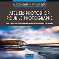 Ateliers Photoshop pour le photographe -Tous les secrets de Photoshop, du RAW au HDR: Tous les secrets de la chambre noire Photoshop, du RAW au HDR