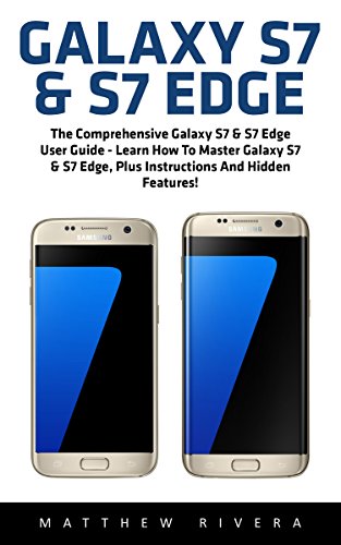 Galaxy S7 & S7 Edge: The Comprehensive Galaxy S7 & S7 Edge User Guide - Learn How To Master Galaxy S7 & S7 Edge, Plus Instructions And Hidden Features! (Galaxy S7 Guide, S7 Edge, Smartphone)