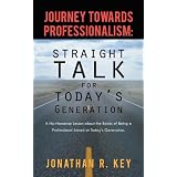 JourneyTowardsProfessionalism:StraightTalkForToday'sGeneration:ANo-NonsenseLessonabouttheBasicsofBeingaProfessionalAimedatToday'sGeneration.