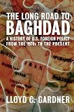The Long Road to Baghdad: A History of U.S. Foreign Policy from the 1970s to the Present