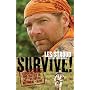 Survive!: Essential Skills and Tactics to Get You Out of Anywhere - Alive