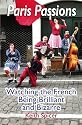 Paris Passions: Watching the French Being Brilliant and Bizarre