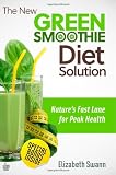 The New Green Smoothie Diet Solution: Natures Fast Lane To Peak Health (Volume 1)