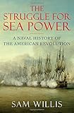 The Struggle for Sea Power: A Naval History of the American Revolution