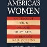 America's Women: 400 Years of Dolls, Drudges, Helpmates, and Heroines (Unabridged Selections)