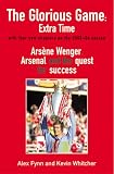 The Glorious Game: Extra Time: Arsene Wenger, Arsenal and the Quest for Success: Extra Time