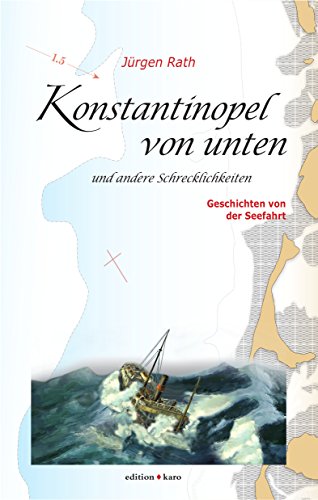 Konstantinopel von unten und andere Schrecklichkeiten: Geschichten von der Seefahrt (German Edition)