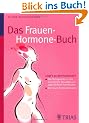 Das Frauen-Hormone-Buch: �strogene & Co.: Was Frauen wissen sollten, um gesund, lustvoll und jung zu bleiben