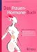 Das Frauen-Hormone-Buch: Östrogene & Co.: Was Frauen wissen sollten, um gesund, lustvoll und jung zu bleiben