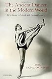 The ancient dancer in the modern world : responses to Greek and Roman dance