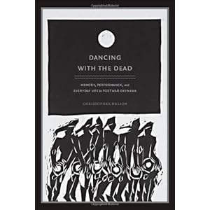 Dancing with the Dead: Memory, Performance, and Everyday Life in Postwar Okinawa (Asia-Pacific: Culture, Politics, and Society)