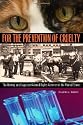 For the Prevention of Cruelty: The History and Legacy of Animal Rights Activism in the United States