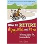 How to Retire Happy, Wild, and Free: Retirement Wisdom That You Won't Get from Your Financial Advisor