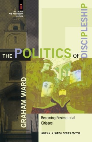 the politics of discipleship becoming postmaterial citizens the church and postmodern culture