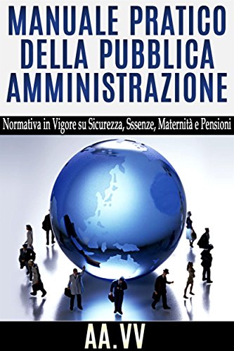 Manuale pratico della Pubblica Amministrazione - normativa in vigore su sicurezza, assenze, maternità e pensioni (Italian Edition)