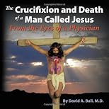 The Crucifixion and Death of a Man Called Jesus: From the Eyes of a Physician