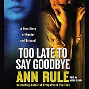 Too Late to Say Goodbye: A True Story of Murder and Betrayal | [Ann Rule]