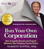 Run Your Own Corporation: How to Legally Operate and Properly Maintain Your Company into the Future (Rich Dad's Advisors)