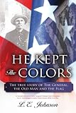 He Kept The Colors: The true story of The General, the Old Man and the Flag