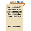 The South Pole (1); An Account of the Norwegian Antarctic Expedition in the "Fram," 1910-1912