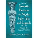 Dramatic Revisions of Myths, Fairy Tales and Legends: Essays on Recent Plays