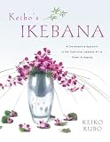 Keiko's Ikebana: A Contemporary Approach to the Traditional Japanese Art of Flower Arranging Keiko's Ikebana: A Contemporary Approach to the Traditional Japanese Art of Flower Arranging