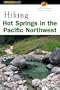 Hiking Hot Springs in the Pacific Northwest, 4th (Regional Hiking Series)