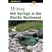 Hiking Hot Springs in the Pacific Northwest, 4th (Regional Hiking Series)