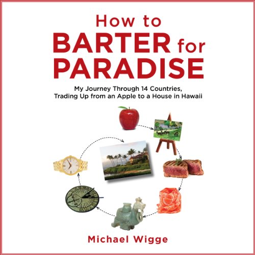 how to barter for paradise my journey through 14 countries trading up from an apple to a house in hawaii