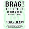 Brag! The Art of Tooting Your Own Horn Without Blowing It by Peggy Klaus and Author